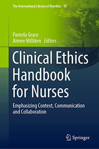 Clinical Ethics Handbook for Nurses: Emphasizing Context, Communication and Collaboration (The International Library of Bioethics, 93, Band 93)