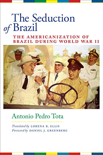 The Seduction of Brazil: The Americanization of Brazil during World War II (LLILAS Translations from Latin America)