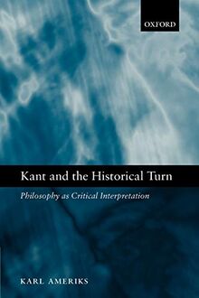 Kant and the Historical Turn: Philosophy As Critical Interpretation