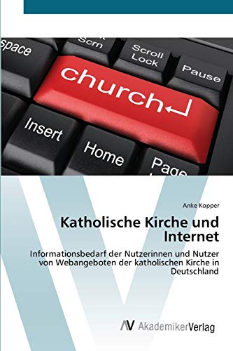 Katholische Kirche und Internet: Informationsbedarf der Nutzerinnen und Nutzer von Webangeboten der katholischen Kirche in Deutschland