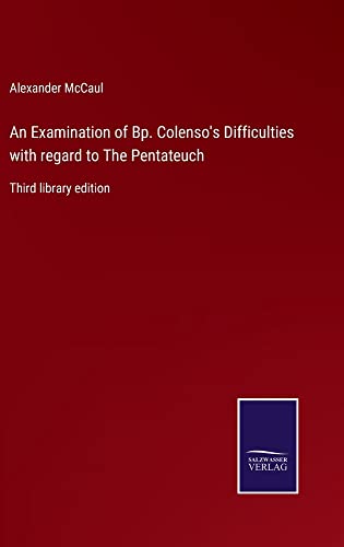An Examination of Bp. Colenso's Difficulties with regard to The Pentateuch: Third library edition
