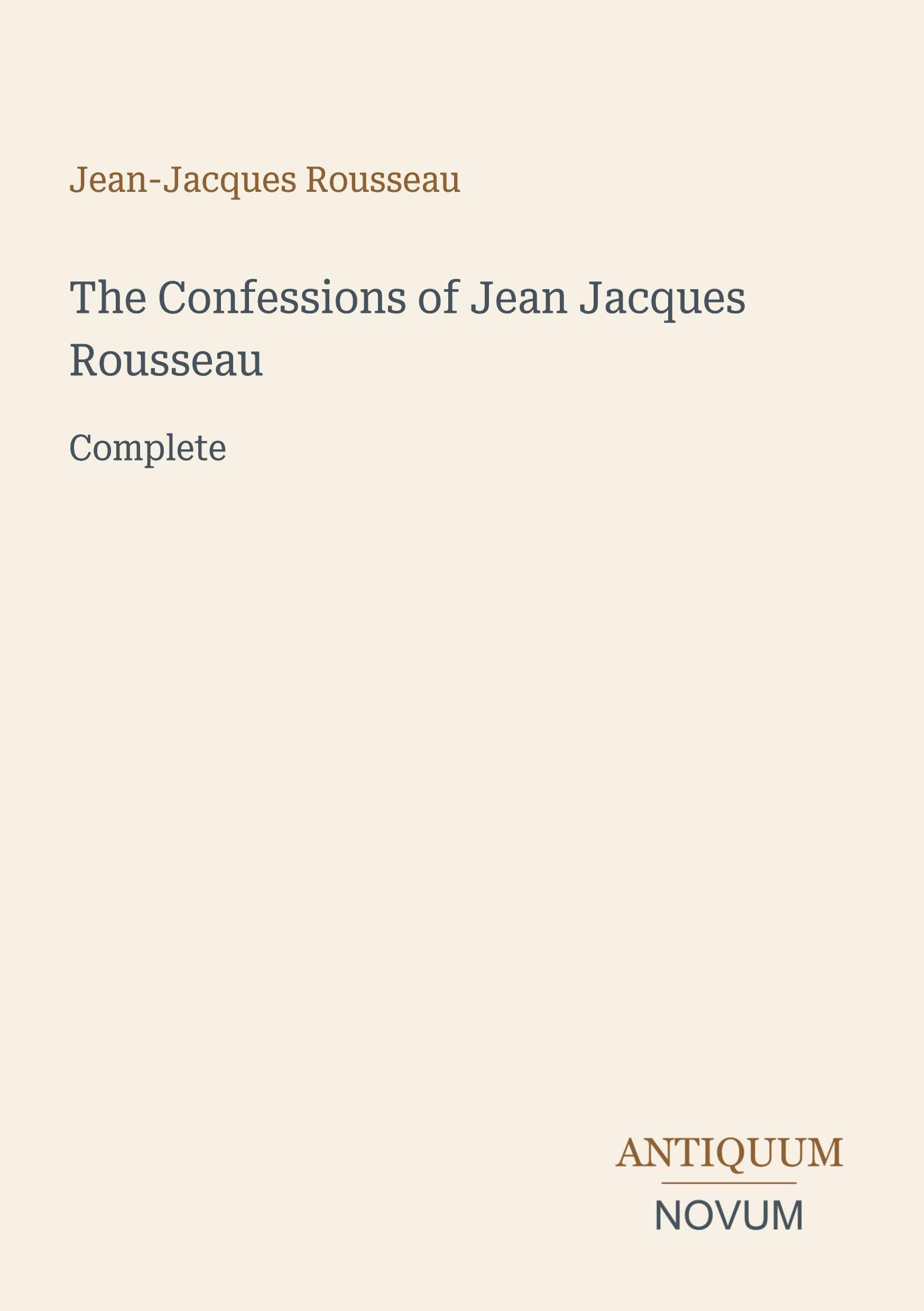 The Confessions of Jean Jacques Rousseau: Complete