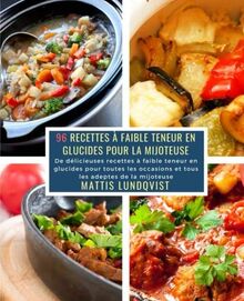 96 Recettes à faible teneur en Glucides pour la Mijoteuse: De délicieuses recettes à faible teneur en glucides pour toutes les occasions et tous les adeptes de la mijoteuse
