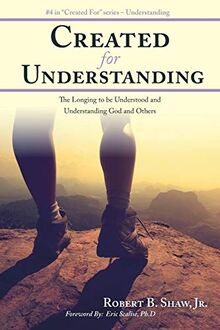 Created for Understanding: The Longing to be Understood and Understanding God and Others
