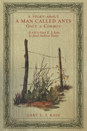a story about A MAN CALLED ANTS Once a Cowboy: As told to Gary E. J. Kain by Ansel Anderson Earley