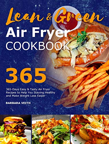 Lean and Green Air Fryer Cookbook 2021: 365-Days Easy & Tasty Air Fryer Recipes to Help You Staying Healthy and Make Weight Loss Easier