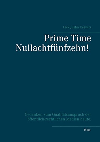 Prime Time Nullachtfünfzehn!: Gedanken zum Qualitätsanspruch der öffentlich-rechtlichen Medien heute.