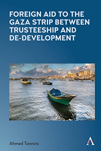 Foreign Aid to the Gaza Strip Between Trusteeship and De-Development (Anthem Frontiers of Global Political Economy and Development)