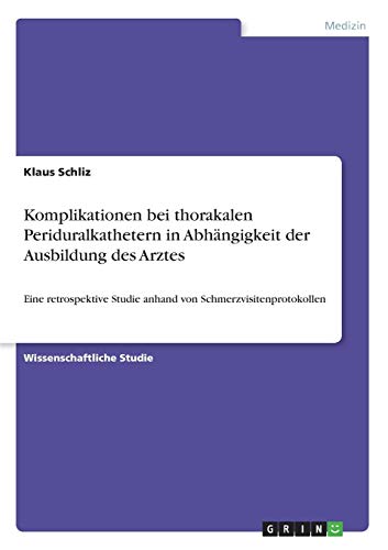 Komplikationen bei thorakalen Periduralkathetern in Abhängigkeit der Ausbildung des Arztes: Eine retrospektive Studie anhand von Schmerzvisitenprotokollen