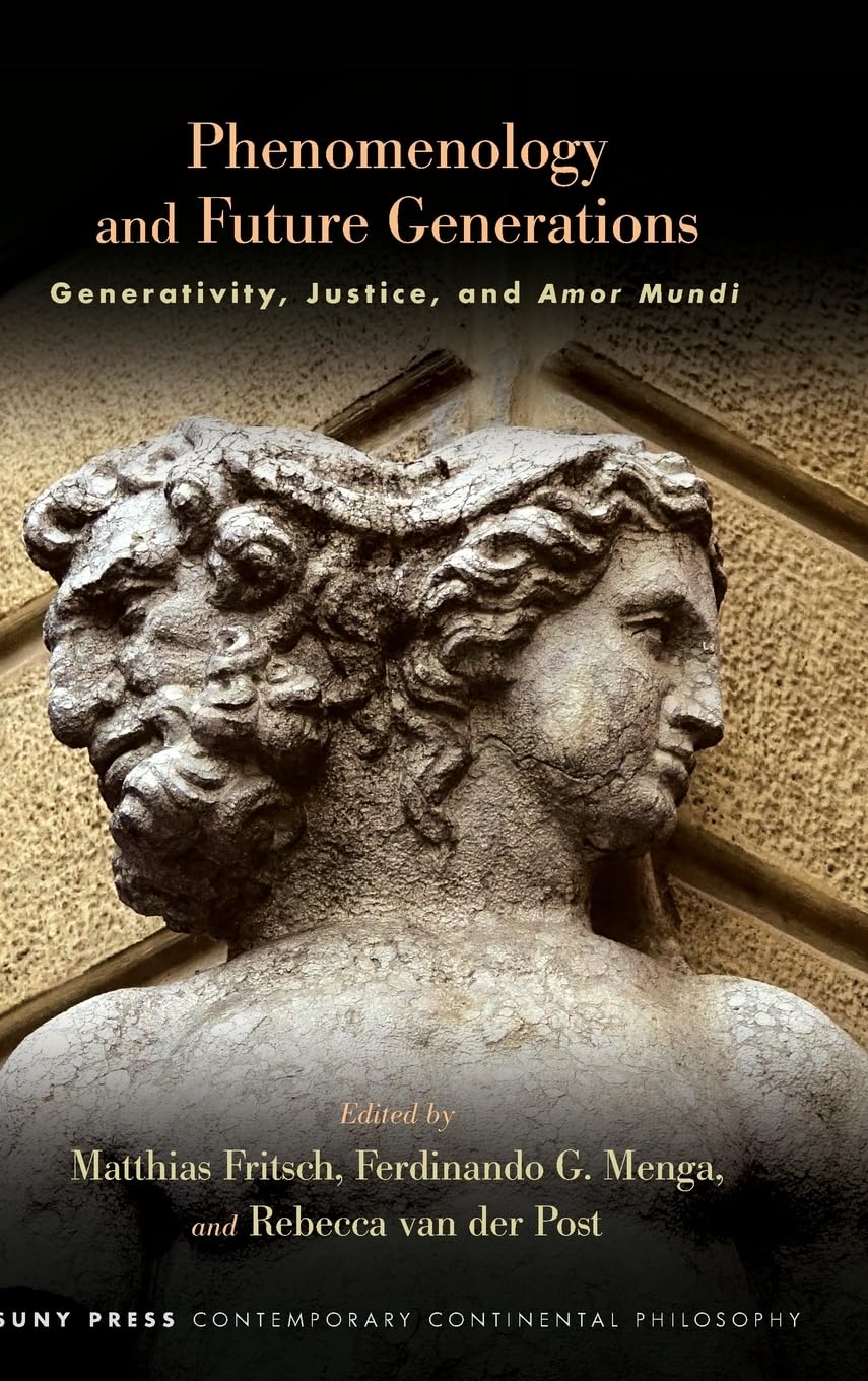 Phenomenology and Future Generations: Generativity, Justice, and Amor Mundi (Suny Series in Contemporary Continental Philosophy)
