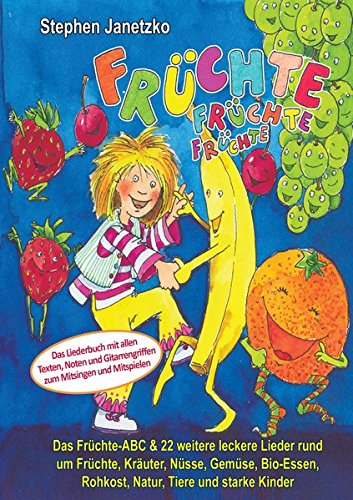Früchte, Früchte, Früchte - Das Früchte-ABC und 22 weitere leckere Lieder rund um Früchte, Kräuter, Nüsse, Gemüse, Bio-Essen, Rohkost, Natur, Tiere ... Gitarrengriffen zum Mitsingen und Mitspielen