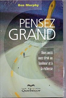 Pensez grand. Vous aussi vous avez droit au bonheur et à la richesse