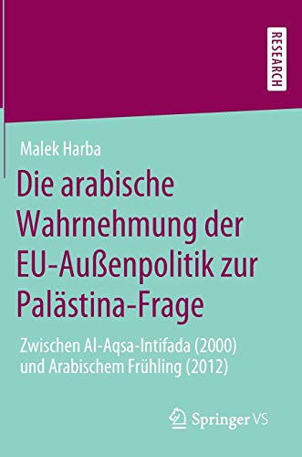 Die arabische Wahrnehmung der EU-Außenpolitik zur Palästina-Frage: Zwischen Al-Aqsa-Intifada (2000) und Arabischem Frühling (2012)