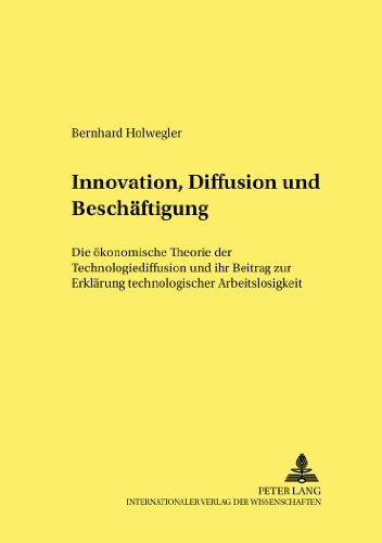 Innovation, Diffusion und Beschäftigung: Die ökonomische Theorie der Technologiediffusion und ihr Beitrag zur Erklärung technologischer Arbeitslosigkeit (Hohenheimer Volkswirtschaftliche Schriften)