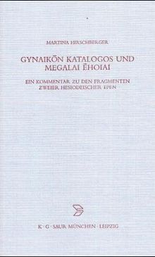 Gynaikon Katalogos und Megalai Ehoiai: Ein Kommentar zu den Fragmenten zweier hesiodeischer Epen (Beiträge zur Altertumskunde, Band 198)