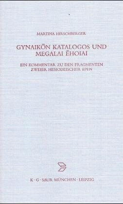 Gynaikon Katalogos und Megalai Ehoiai: Ein Kommentar zu den Fragmenten zweier hesiodeischer Epen (Beiträge zur Altertumskunde, Band 198)
