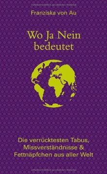 Wo Ja Nein bedeutet: Die verrücktesten Tabus, Missverständnisse & Fettnäpfchen aus aller Welt