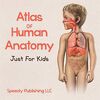 Atlas Of Human Anatomy Just For Kids