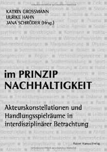 Im Prinzip Nachhaltigkeit: Akteurskonstellationen und Handlungsspielräume in interdisziplinärer Betrachtung