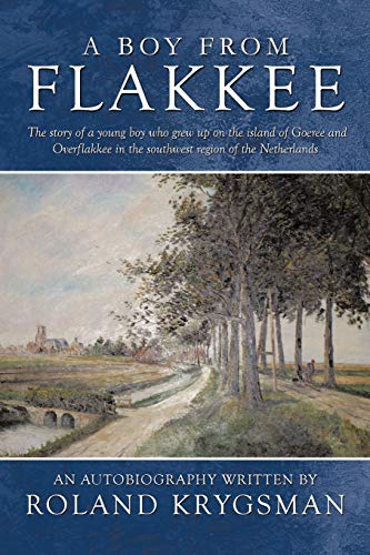 A Boy From Flakkee: The story of a young boy who grew up on the island of Goeree and Overflakkee in the southwest region of the Netherlands