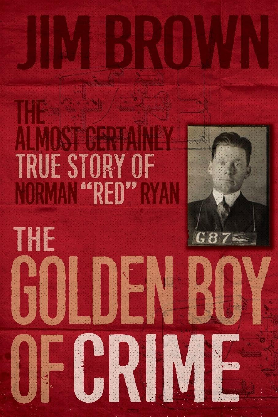 The Golden Boy of Crime: The Almost Certainly True Story of Norman Red Ryan