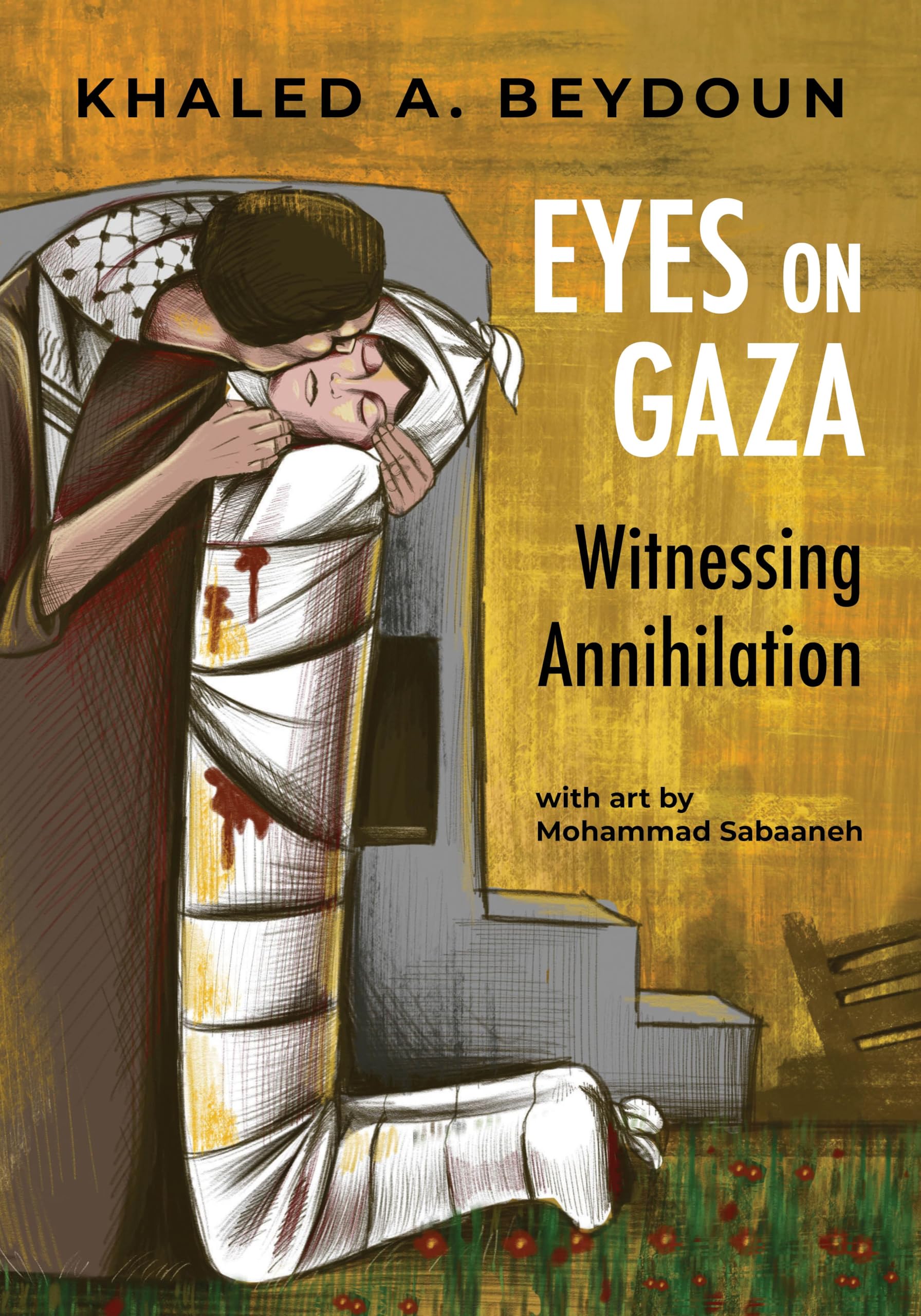 Beydoun, Khaled A. Eyes On Gaza, Witnessing Annihilation
