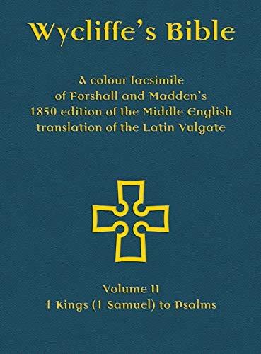 Wycliffe's Bible - A colour facsimile of Forshall and Madden's 1850 edition of the Middle English translation of the Latin Vulgate: Volume II - 1 Kings (1 Samuel) to Psalms