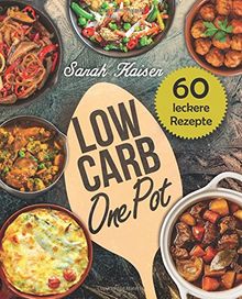 Low Carb One Pot: 60 schnelle, einfache & leckere Rezepte ohne viel Aufwand -