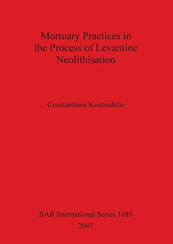 Mortuary Practices in the Process of Levantine Neolithisation (British Archaeological Reports British Series, Band 1685)