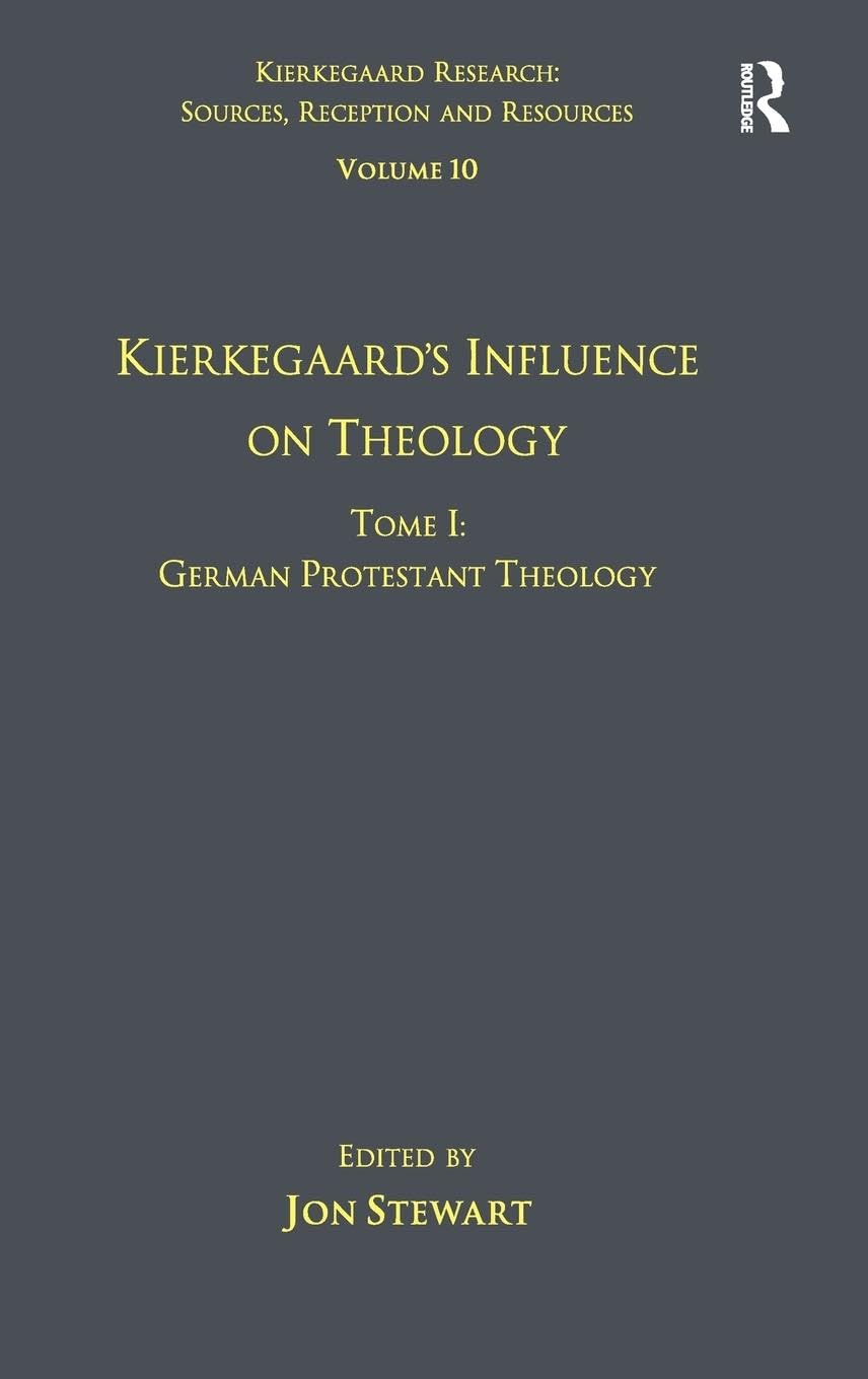 Volume 10, Tome I: Kierkegaard's Influence on Theology: German Protestant Theology (Kierkegaard Research: Sources, Reception and Resources, 10, Band 1)