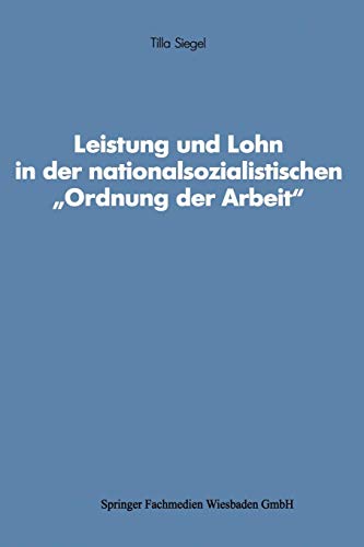Leistung und Lohn in der nationalsozialistischen Ordnung der Arbeit (Schriften des Zentralinstituts fur Sozialwissenschaftliche Forschung der Freien ... für sozialwiss. Forschung der FU Berlin)