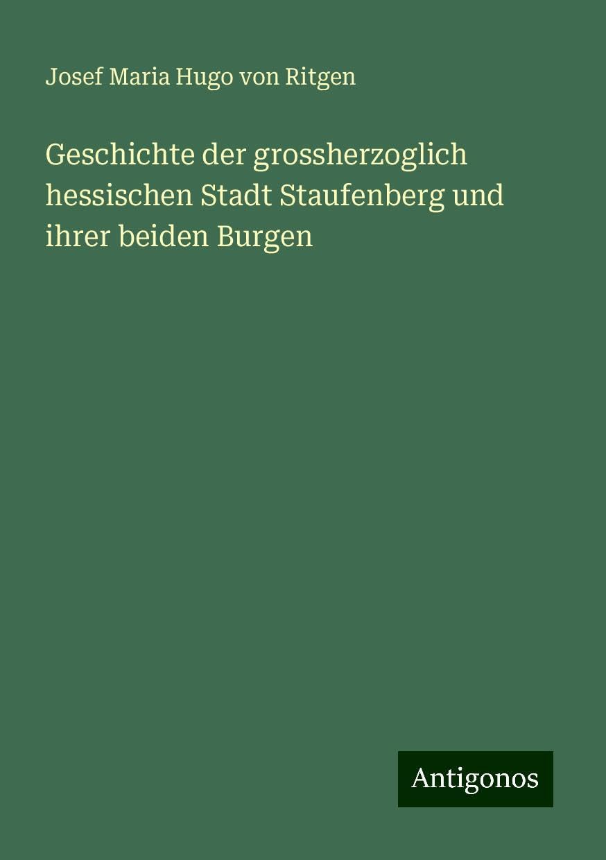 Geschichte der grossherzoglich hessischen Stadt Staufenberg und ihrer beiden Burgen