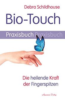 Bio-Touch Praxisbuch: Die heilende Kraft der Fingerspitzen