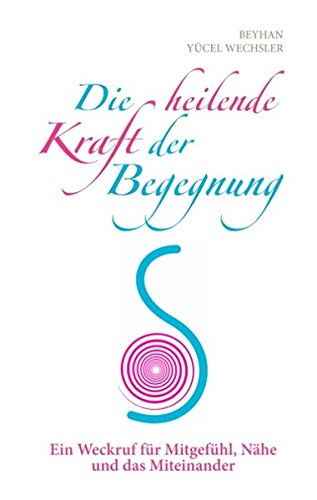 Die heilende Kraft der Begegnung: Ein Weckruf für Mitgefühl, Nähe und das Miteinander
