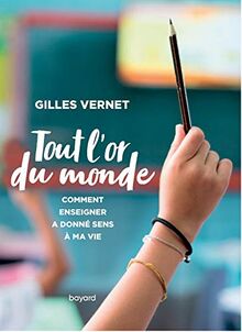 Tout l'or du monde : comment enseigner a donné sens à ma vie