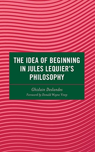 The Idea of Beginning in Jules Lequier's Philosophy (Continental Philosophy and the History of Thought)
