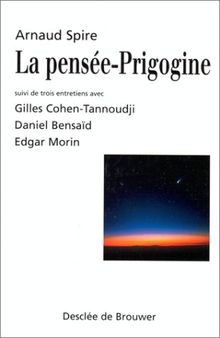 La pensée-Prigogine : suivi de trois entretiens avec Gilles Cohen-Tannoudji, Daniel Bensaïd et Edgar Morin