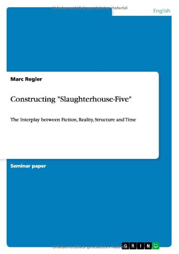 Constructing Slaughterhouse-Five: The Interplay between Fiction, Reality, Structure and Time