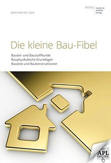 Die kleine Bau-Fibel: Bauteil- und Baustoffkunde, Bauphysikalische Grundlagen, Bauteile und Baukonstruktionen