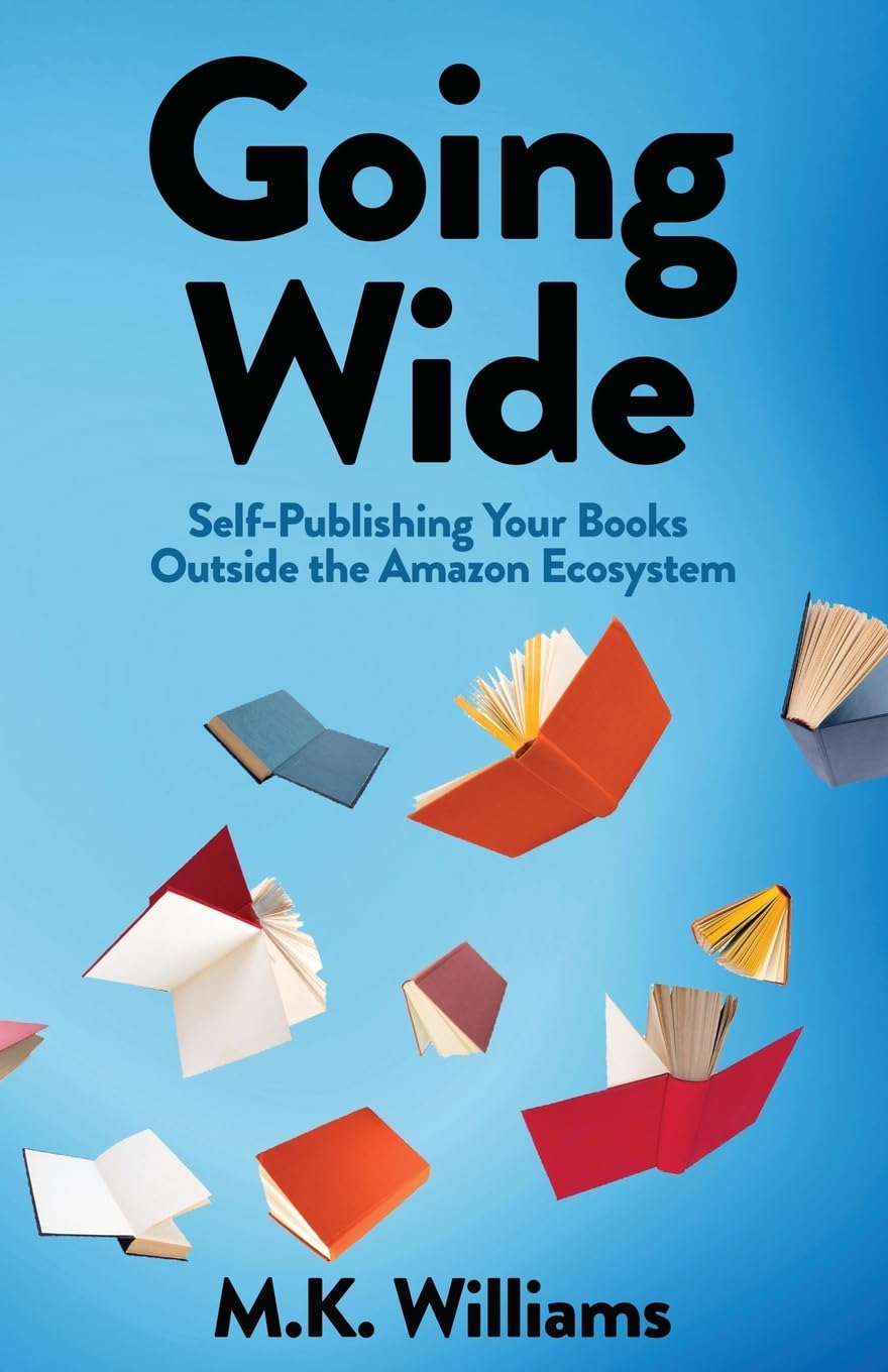 Going Wide: Self-Publishing Your Books Outside The Amazon Ecosystem (Author Your Ambition, Band 4)