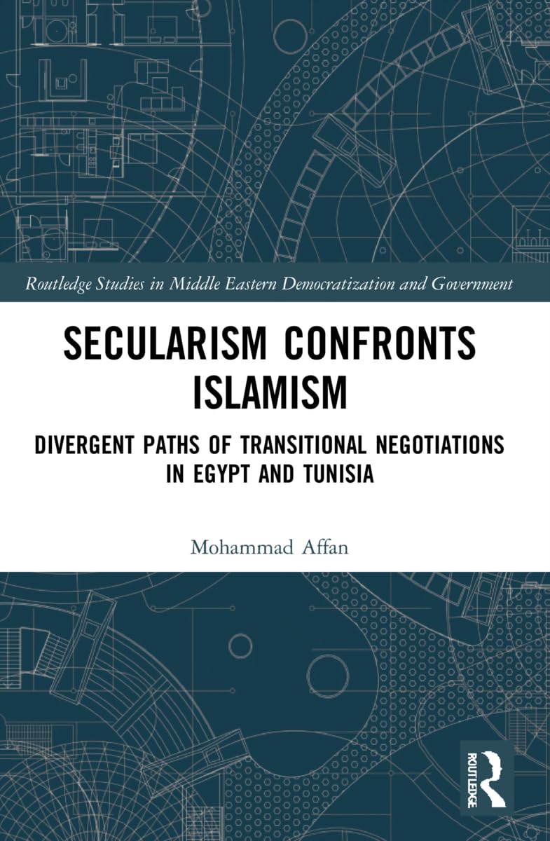 Secularism Confronts Islamism: Divergent Paths of Transitional Negotiations in Egypt and Tunisia (Routledge Studies in Middle Eastern Democratization and Government)