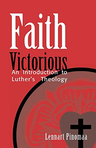 Faith Victorious: An Introduction to Luther's Theology