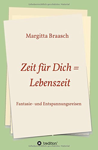Zeit für Dich = Lebenszeit: Fantasie- und Entspannungsreisen