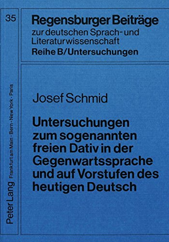 Untersuchungen zum sogenannten freien Dativ in der Gegenwartssprache und auf Vorstufen des heutigen Deutsch (Regensburger Beiträge zur deutschen Sprach- und Literaturwissenschaft)