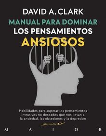 Manual para dominar los pensamientos ansiosos. Habilidades para superar los pensamientos intrusivos no deseados que nos llevan a la ansiedad, las obsesiones y la depresión (Serendipity Maior, Band 66)