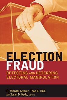 Election Fraud: Detecting and Deterring Electoral Manipulation (Brookings Series on Election Administration and Reform)