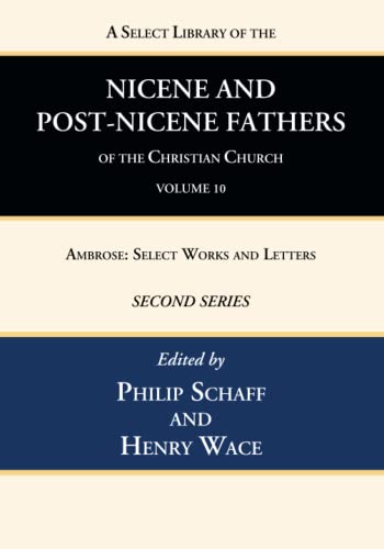 A Select Library of the Nicene and Post-Nicene Fathers of the Christian Church, Second Series, Volume 10: Ambrose: Select Works and Letters