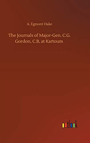 The Journals of Major-Gen. C.G. Gordon, C.B, at Kartoum