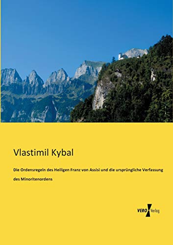 Die Ordensregeln des Heiligen Franz von Assisi: und die urspruengliche Verfassung des Minoritenordens