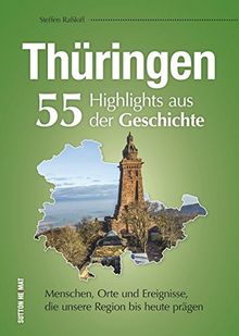 55 Schlaglichter erzählen die Geschichte Thüringens. Eine unterhaltsame Zeitreise zu Menschen, Orten und Geschehnissen, die Thüringen prägten. (Sutton Heimatarchiv)